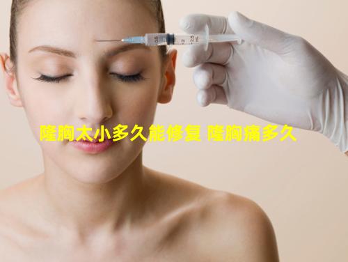 隆胸太小多久能修复 隆胸痛多久